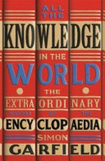 All the knowledge in the world : the extraordinary history of the encyclopaedia / Simon Garfield.