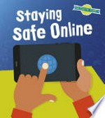 Staying safe online / by Ben Hubbard.