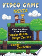 Video game trivia : what you never knew about popular games, design secrets and the coolest characters / by Sean McCollum.