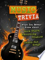 Music trivia : what you never knew about rock stars, recording studios and smash-hit songs / by Alicia Z. Klepeis.