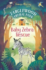 Baby zebra rescue / Tamsyn Murray ; illustrations by Chuck Groenink.