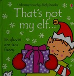 That's not my elf ... : its gloves are too fuzzy / written by Fiona Watt ; illustrated by Rachel Wells.