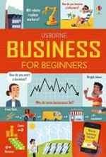 Business for beginners / written by Lara Bryan and Rose Hall ; illustrated by Kellan Stover ; business experts, Wilson Turkington and Bryony Henry.