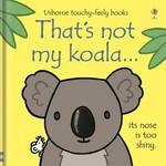 That's not my koala ... : its nose is too shiny / [Fiona Watt ; illustrated by Rachel Wells].