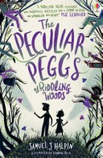 The peculiar peggs of Riddling Woods / Samuel J. Halpin ; [illustrated by Hannah Peck].