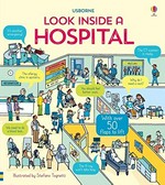 Look inside a hospital / written by Dr. Zoë Fritz & Katie Daynes ; illustrated by Stefano Tognetti ; designed by Katie Webb, Caroline Day, Tabitha Blore & Helen Lee.