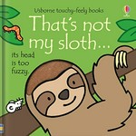 That's not my sloth... its head is too fuzzy / written by Fiona Watt ; illustrated by Rachel Wells ; designed by Non Figg.