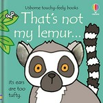 That's not my lemur ... : its ears are too tufty / written by Fiona Watt ; illustrated by Rachel Wells.