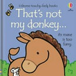 That's not my donkey ... : its mane is too furry / written by Fiona Watt ; illustrated by Rachel Wells.