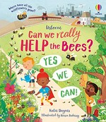 Can we really help the bees? : yes you can / Katie Daynes ; illustrated by Róisín Hahessy ; designed by Helen Lee.