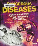 Dangerous diseases : scary illnesses that frighten the world / by Kristine Carlson Asselin.