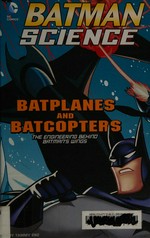 Batplanes and Batcopters : the engineering behind Batman's wings / by Tammy Enz.