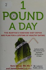 1 pound a day : the Martha's Vineyard diet detox and plan for a lifetime of healthy eating / Dr. Roni DeLuz, RN, ND, PhD and James Hester with Diane Reverand.