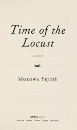 Time of the locust : a novel / Morowa Yejidé.
