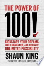 The power of 100! : kickstart your dreams, build momentum, and discover unlimited possibility / Shaun King.