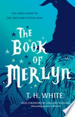 The book of Merlyn : the conclusion to The once and future king / T. H. White ; foreword by Gregory Maguire ; prologue by Sylvia Townsend Warner ; illustrations by Trevor Stubley.