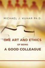 The art and ethics of being a good colleague / by Michael J. Kuhar, PhD.
