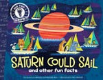 Saturn could sail : and other fun facts / by Laura Lyn DiSiena and Hannah Eliot ; illustrated by Pete Oswald and Aaron Spurgeon.