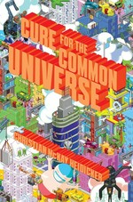 Cure for the common universe / Christian McKay Heidicker.