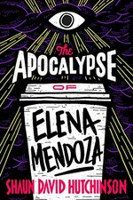 The apocalypse of Elena Mendoza / Shaun David Hutchinson.