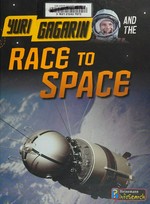 Yuri Gagarin and the race to space / Ben Hubbard.