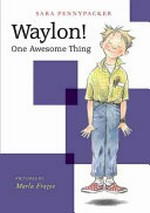 Waylon! : one awesome thing / Sara Pennypacker ; pictures by Marla Frazee.