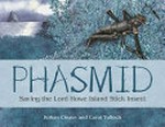 Phasmid : saving the Lord Howe Island stick insect / Rohan Cleave ; [illustrated by] Coral Tulloch.
