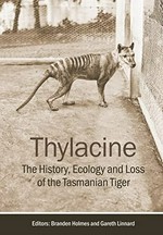 Thylacine : the history, ecology and loss of the Tasmanian tiger / editors, Branden Holmes and Gareth Linnard.