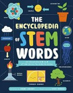 The encyclopedia of STEM words : an illustrated A to Z of 100 terms for kids to know / written by Jenny Jacoby ; illustrated by Vicky Barker.