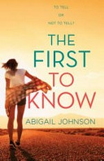 The first to know / Abigail Johnson.