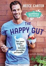 The happy gut : feel-good recipes and remedies for better gut health / Reece Carter.