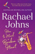 How to mend a broken heart / Rachael Johns.
