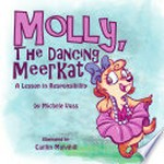 Molly, the Dancing Meerkat : a lesson in responsibility / by Michele Voss ; illustrated by Caitlin Mulvihill.