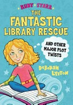 The fantastic library rescue and other major plot twists / Deborah Lytton ; cover and internal illustrations by Jeanine Murch.