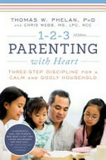 1-2-3 parenting with heart : three-step discipline for a calm and godly household / Thomas W. Phelan, PHD and Chris Webb, MS, MA, NCC ; [illustrations by Dan Farrell]