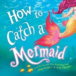 How to catch a mermaid / Adam Wallace & Andy Elkerton.
