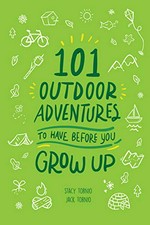 101 outdoor adventures to have before you grow up / Stacy Tornio, Jack Tornio ; illustrations by Charity Ekpo.