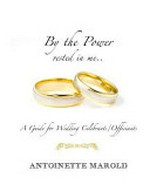 By the power vested in me.. : a guide for wedding celebrants/officiants / Antoinette Marold.