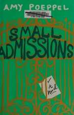 Small admissions : a novel / Amy Poeppel.