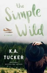 The simple wild : a novel / K.A. Tucker.