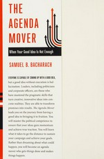The agenda mover : when your good idea is not enough / Samuel B. Bacharach.