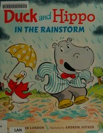 Duck and Hippo in the rainstorm / by Jonathan London ; illustrated by Andrew Joyner.