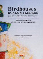 Birdhouses, boxes & feeders for the backyard hobbyist : 19 fun-to-build projects for attracting birds to your backyard / Paul Meisel and Stephen Moss, with Alan & Gill Bridgewater.