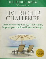 Live richer challenge : learn how to budget, save, get out of debt, improve your credit and invest in 36 days! / the Budgetnista (Tiffany Aliche).
