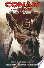 Conan the Slayer. Volume 1, Blood in his wake / story, Cullen Bunn ; art, Sergio Davila ; colors, Michael Atiyeh ; lettering, Richard Starkings & Comicraft's Jimmy Betancourt ; cover art, Lee Bermejo.