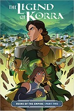 The legend of Korra. Part two. Ruins of the empire / written by Michael Dante DiMartino ; art by Michelle Wong ; colors by Vivian Ng ; lettering by Rachel Deering.