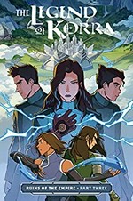 The legend of Korra. Part three. Ruins of the empire / written by Michael Dante DiMartino ; art by Michelle Wong ; colors by Killian Ng and Adele Matera.