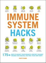 Immune system hacks : 175+ ways to boost your immunity, protect against viruses and disease, and feel your very best! / Matt Farr.