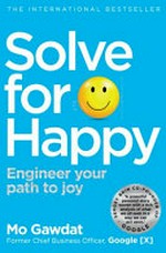 Solve for happy : engineer your path to joy / Mo Gawdat.