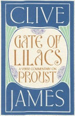 Gate of lilacs : a verse commentary on Proust / Clive James.